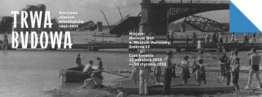 ODBUDOWA WARSZAWY TRWA NADAL - WYSTAWA W MUZEUM WOLI ODBUDOWA WARSZAWY TRWA NADAL - WYSTAWA W MUZEUM WOLI
